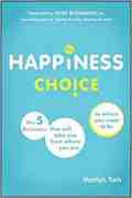 The Happiness Choice: The Five Decisions that Will Take You From Where You Are to Where You Want to Be