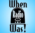 When Radio Was!